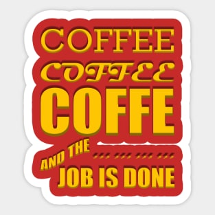 Coffee, Coffee, Coffee, and the Job Is Done Sticker